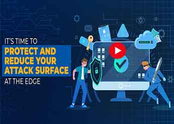 Itâ€™s time to  Protect and Reduce Your Attack Surface at the Edge