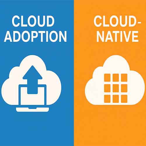 Cloud Adoption vs. Cloud-Native: Choosing the Right Path for Modern IT